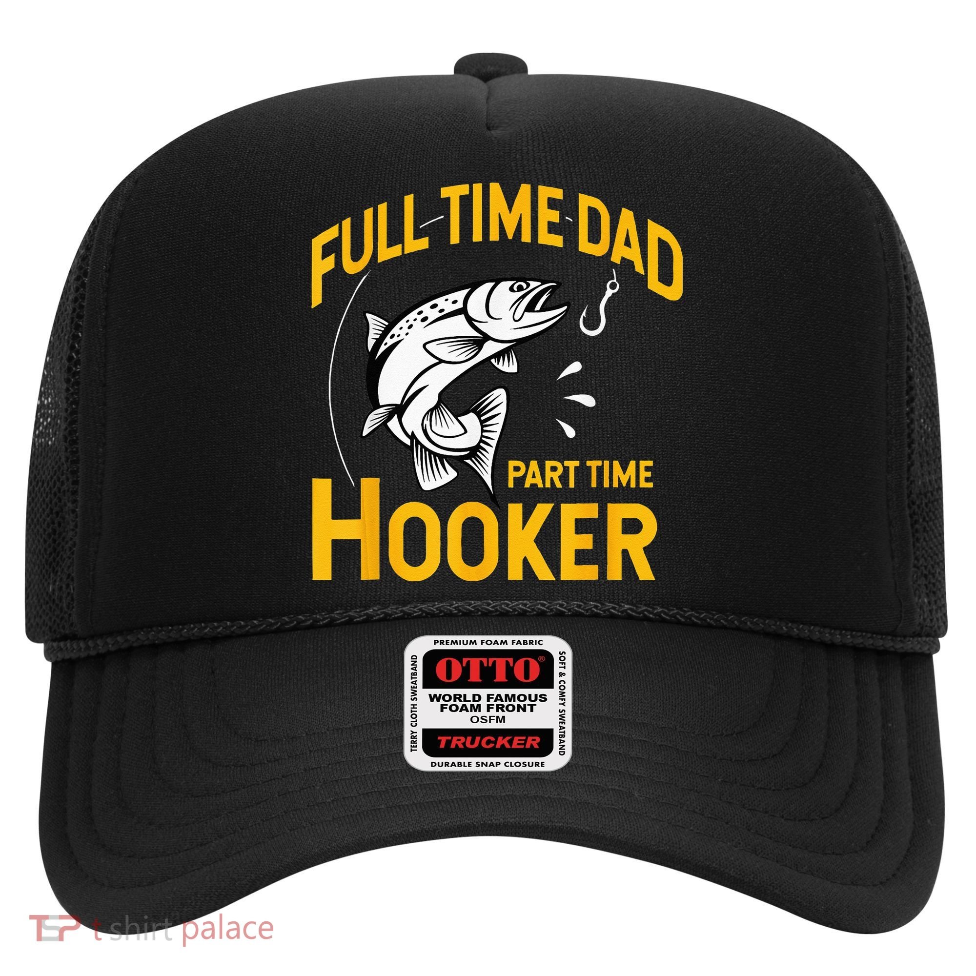 Full Time Dad Part Time Hooker Funny Fathers Day Fishing Hat