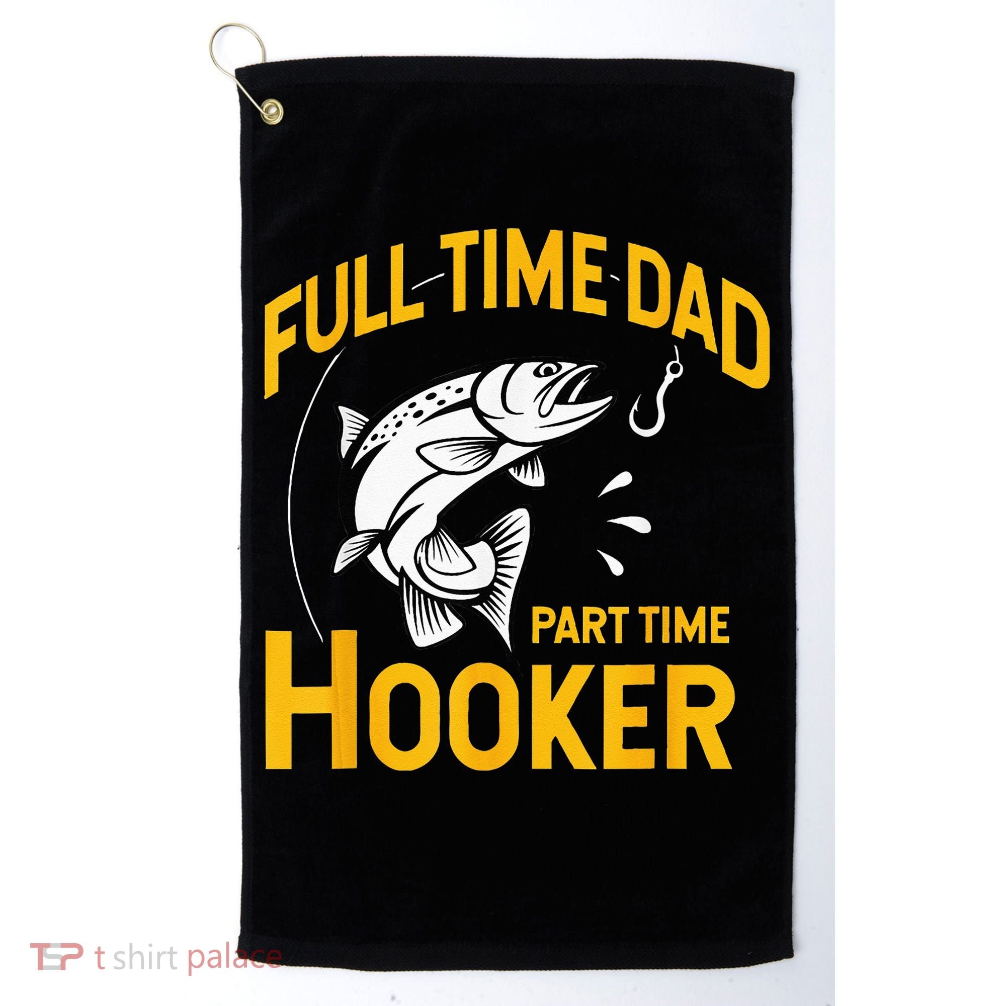 Full Time Dad Part Time Hooker Funny Fathers Day Fishing Golf Towel