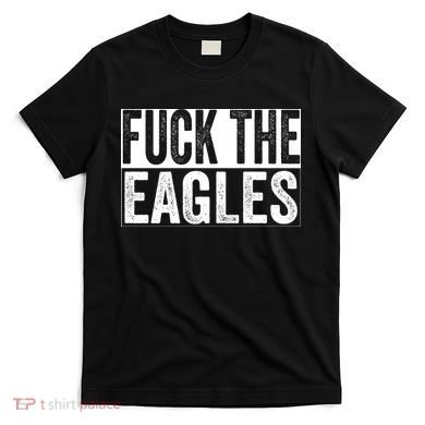 Fuck The Eagles T-Shirt