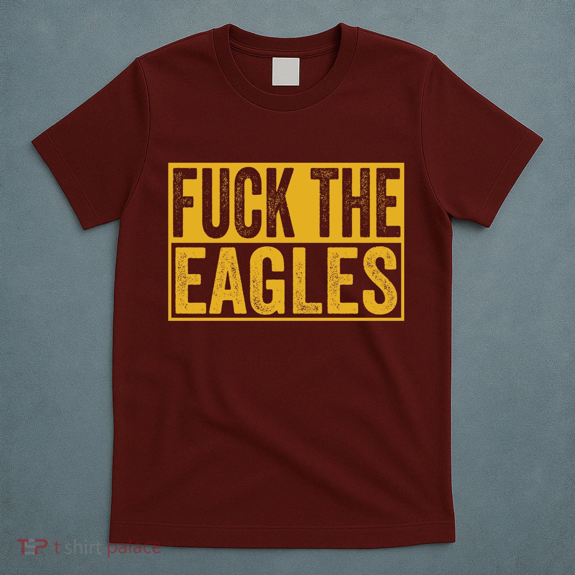 Fuck The Eagles Shirt Funny Eagles Gift For Sports Fans T-Shirt