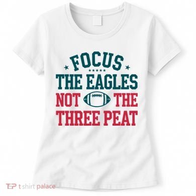 Focus The Eagle Not The Three Peat Football Team Lover Philadelphia Women's T-Shirt