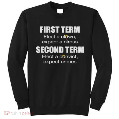 First Term Elect A Clown Expect A Circus Second Term Elect Sweatshirt