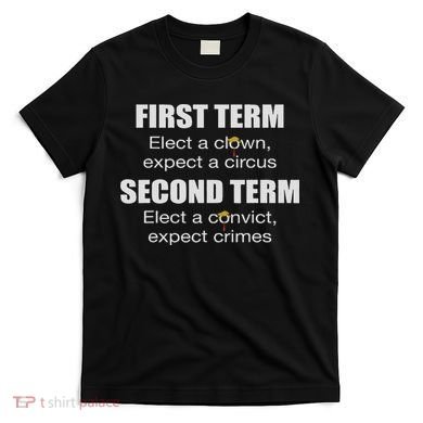First Term Elect A Clown Expect A Circus Second Term Elect T-Shirt