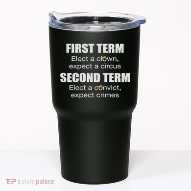 First Term Elect A Clown Expect A Circus Second Term Elect Tumbler
