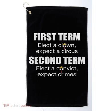 First Term Elect A Clown Expect A Circus Second Term Elect Golf Towel
