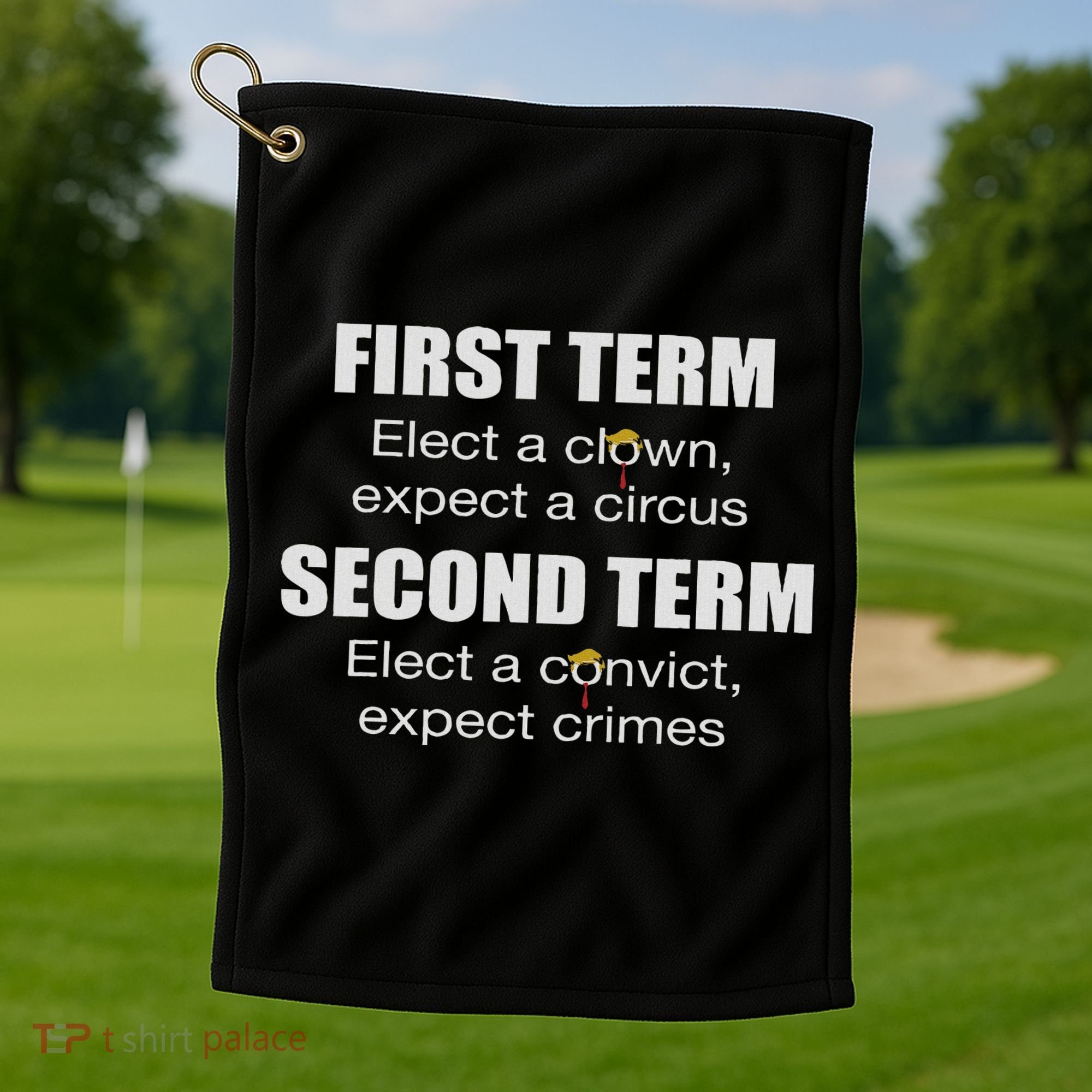 First Term Elect A Clown Expect A Circus Second Term Elect Golf Towel