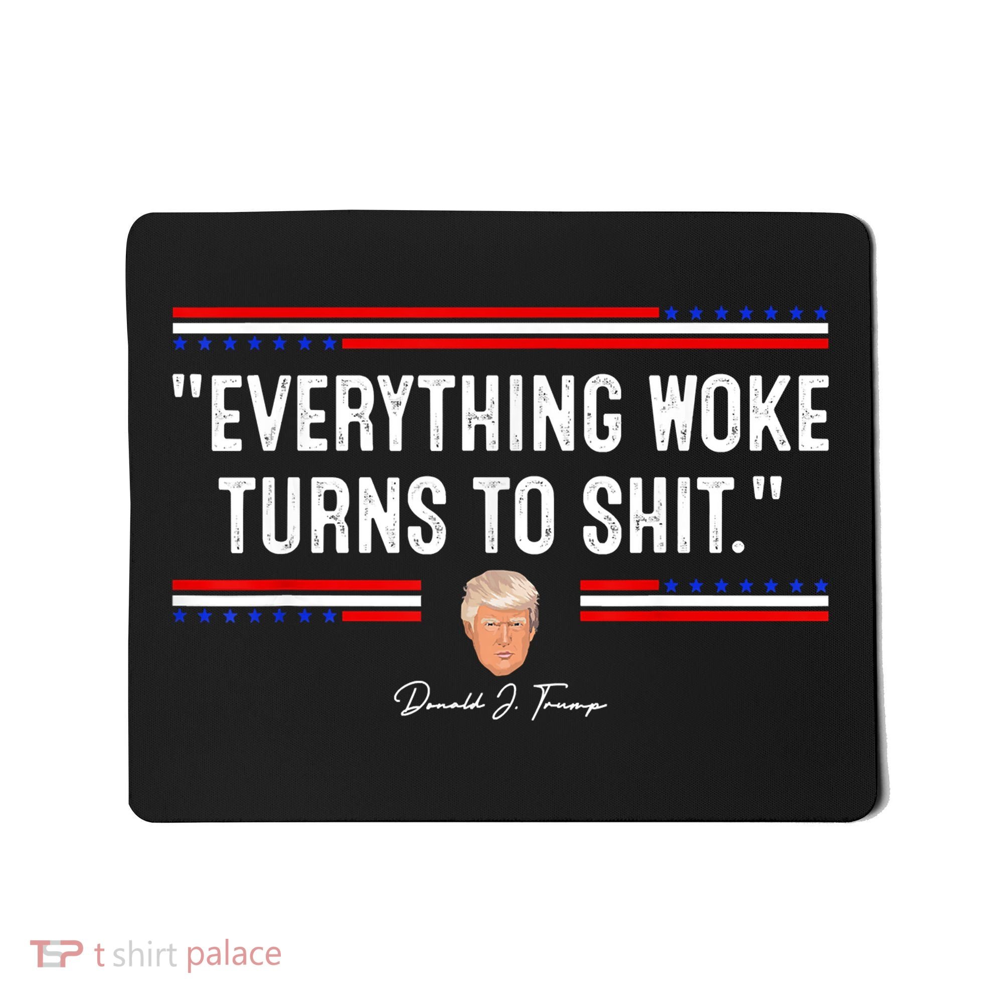 Funny Trump Everything Woke Turns To Shit Meme Shirt Political Mousepad