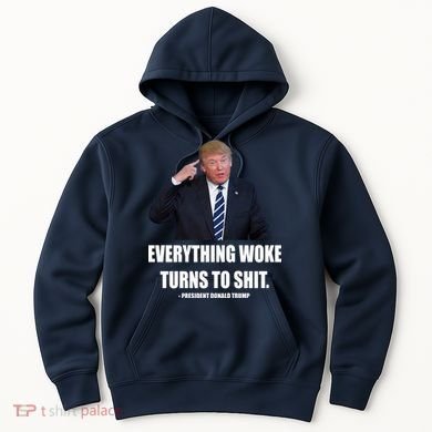 Funny Trump Everything Woke Turns To Shit Quote Hoodie