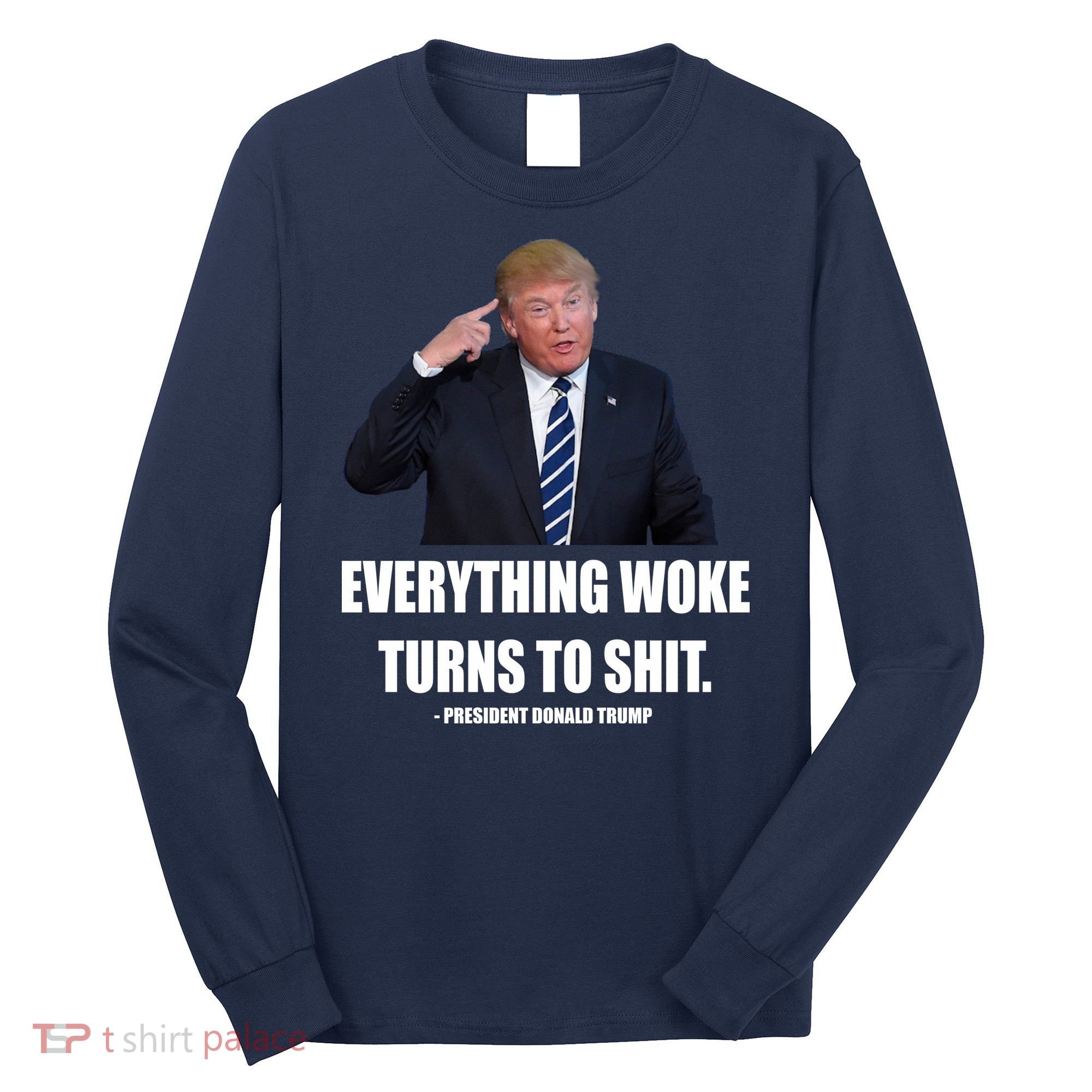 Funny Trump Everything Woke Turns To Shit Quote Long Sleeve Shirt