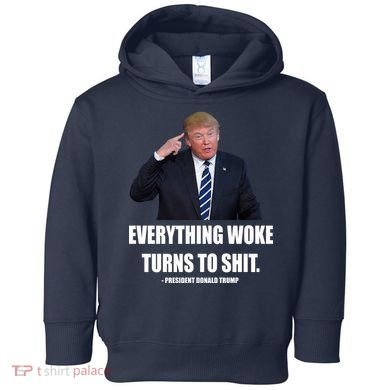Funny Trump Everything Woke Turns To Shit Quote Toddler Hoodie