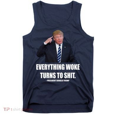 Funny Trump Everything Woke Turns To Shit Quote Tank Top