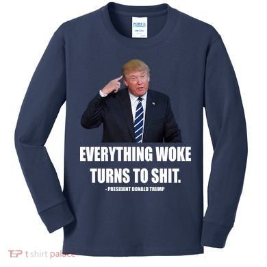 Funny Trump Everything Woke Turns To Shit Quote Kids Long Sleeve Shirt