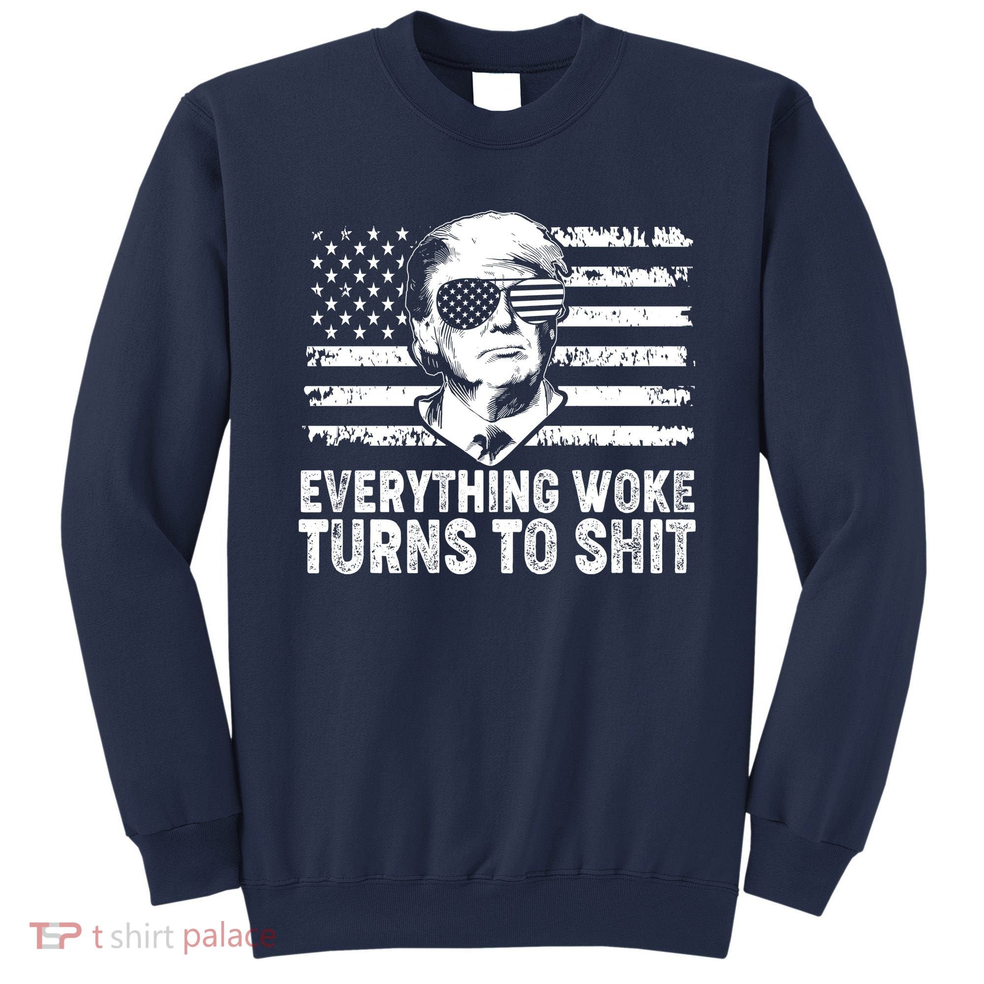 Funny Trump Everything Woke Turns To Shit Distressed USA American Flag Sweatshirt