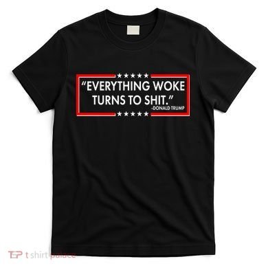 Funny Trump Everything Woke Turns To Shit T-Shirt