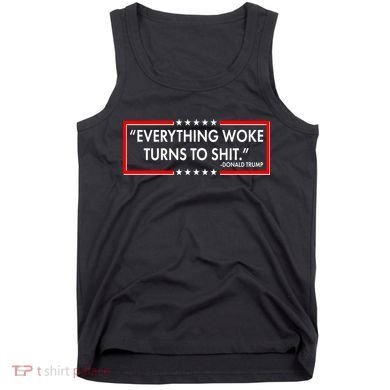 Funny Trump Everything Woke Turns To Shit Tank Top