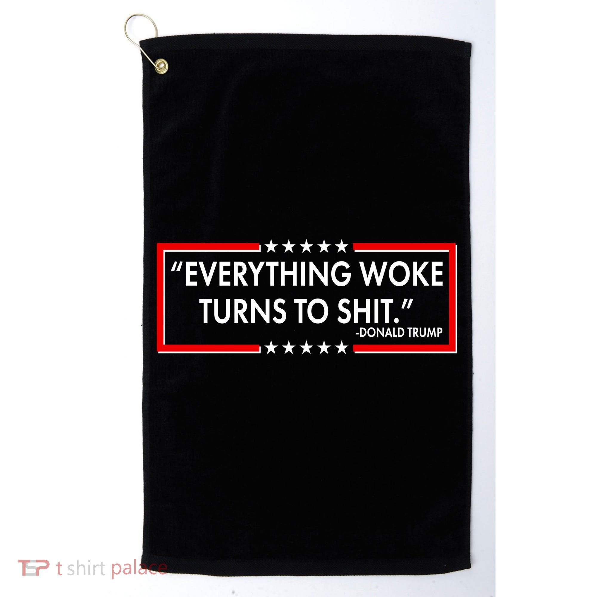 Funny Trump Everything Woke Turns To Shit Golf Towel