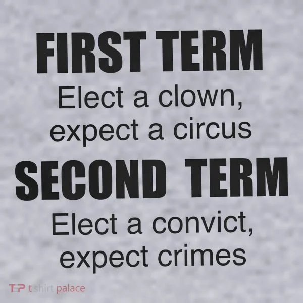 First Term Elect A Clown Expect A Circus Second Term Elect A Convict Expect Cri Women's Sweatshirt