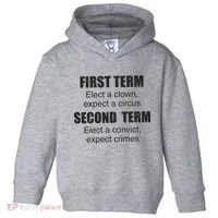 First Term Elect A Clown Expect A Circus Second Term Elect A Convict Expect Cri Toddler Hoodie thumb 0