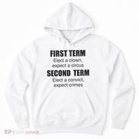 First Term Elect A Clown Expect A Circus Second Term Elect A Convict Expect Cri Hoodie thumb 0