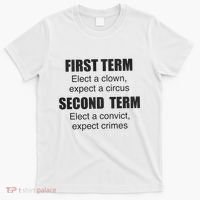 First Term Elect A Clown Expect A Circus Second Term Elect A Convict Expect Cri T-Shirt thumb 0
