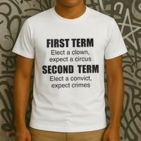 First Term Elect A Clown Expect A Circus Second Term Elect A Convict Expect Cri T-Shirt thumb 3