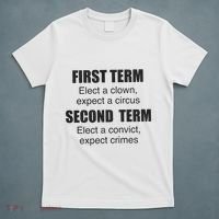 First Term Elect A Clown Expect A Circus Second Term Elect A Convict Expect Cri T-Shirt thumb 5