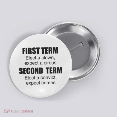 First Term Elect A Clown Expect A Circus Second Term Elect A Convict Expect Cri Button