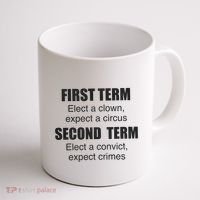 First Term Elect A Clown Expect A Circus Second Term Elect A Convict Expect Cri Coffee Mug thumb 1