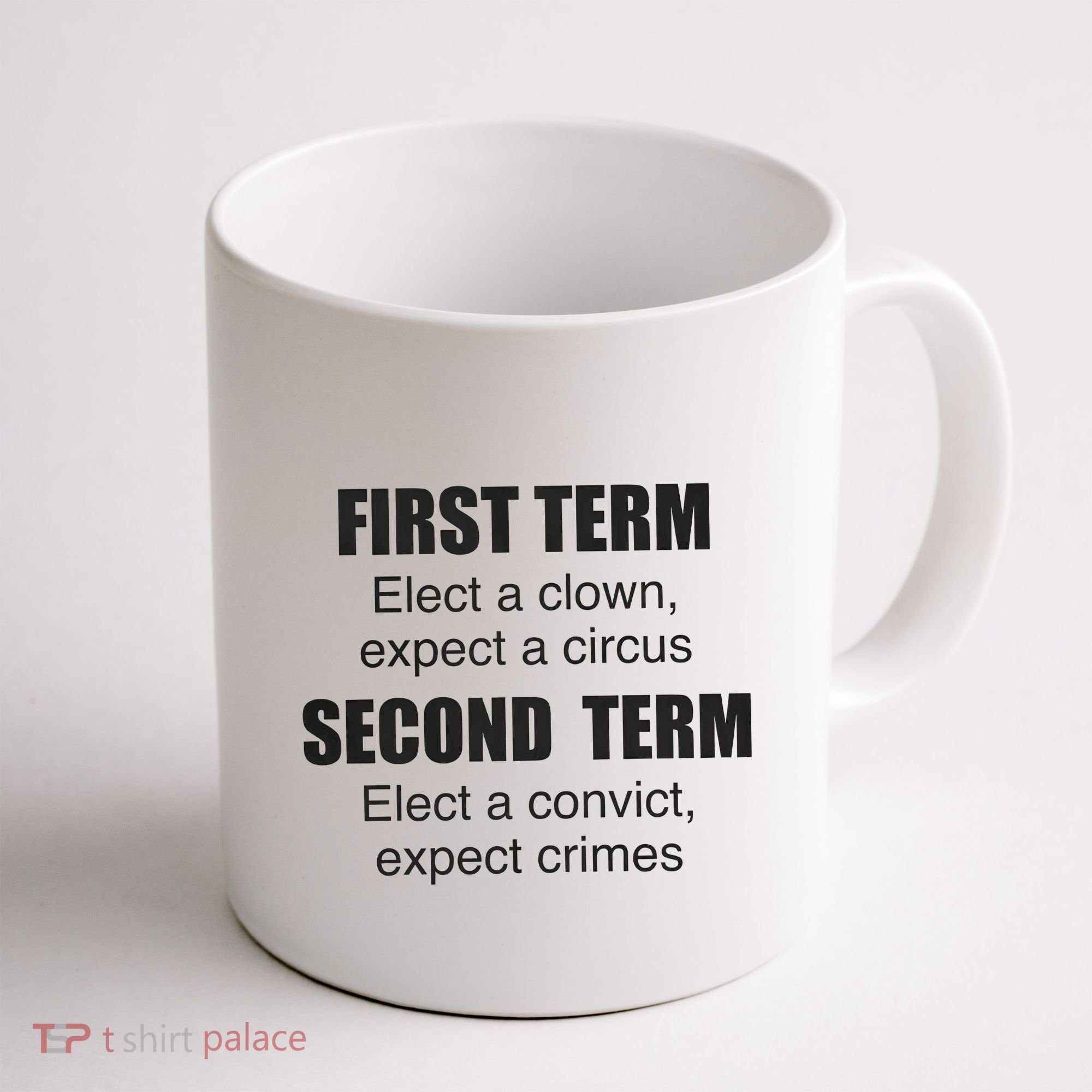First Term Elect A Clown Expect A Circus Second Term Elect A Convict Expect Cri Coffee Mug