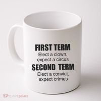 First Term Elect A Clown Expect A Circus Second Term Elect A Convict Expect Cri Coffee Mug thumb 0
