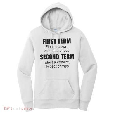 First Term Elect A Clown Expect A Circus Second Term Elect A Convict Expect Cri Women's Hoodie