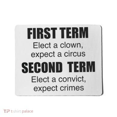 First Term Elect A Clown Expect A Circus Second Term Elect A Convict Expect Cri Mousepad