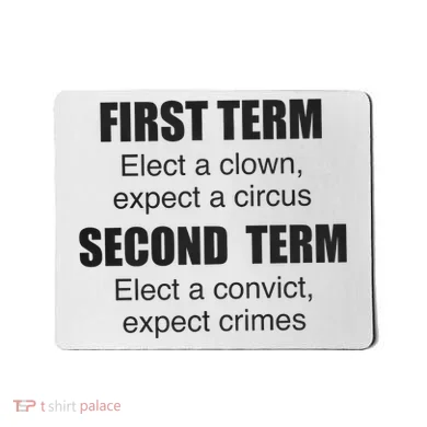 First Term Elect A Clown Expect A Circus Second Term Elect A Convict Expect Cri Mousepad