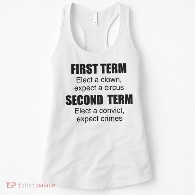 First Term Elect A Clown Expect A Circus Second Term Elect A Convict Expect Cri Women's Tank Top