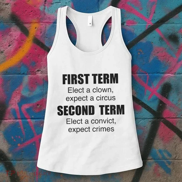 First Term Elect A Clown Expect A Circus Second Term Elect A Convict Expect Cri Women's Tank Top