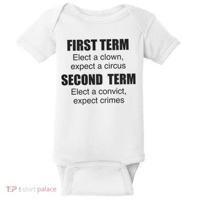 First Term Elect A Clown Expect A Circus Second Term Elect A Convict Expect Cri Baby Bodysuit