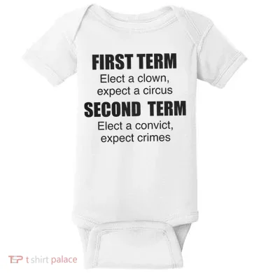 First Term Elect A Clown Expect A Circus Second Term Elect A Convict Expect Cri Baby Bodysuit