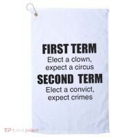 First Term Elect A Clown Expect A Circus Second Term Elect A Convict Expect Cri Golf Towel thumb 0
