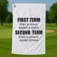 First Term Elect A Clown Expect A Circus Second Term Elect A Convict Expect Cri Golf Towel thumb 1