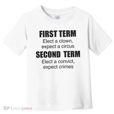 First Term Elect A Clown Expect A Circus Second Term Elect A Convict Expect Cri Toddler T-Shirt
