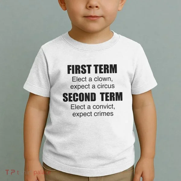 First Term Elect A Clown Expect A Circus Second Term Elect A Convict Expect Cri Toddler T-Shirt