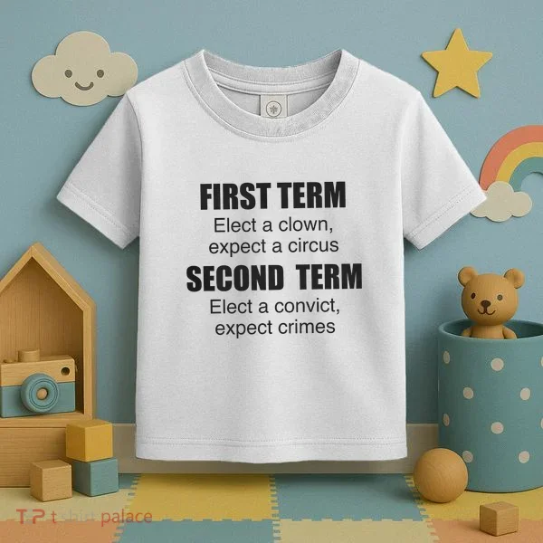 First Term Elect A Clown Expect A Circus Second Term Elect A Convict Expect Cri Toddler T-Shirt