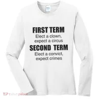 First Term Elect A Clown Expect A Circus Second Term Elect A Convict Expect Cri Women's Long Sleeve Shirt thumb 0