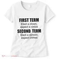 First Term Elect A Clown Expect A Circus Second Term Elect A Convict Expect Cri Women's T-Shirt thumb 0