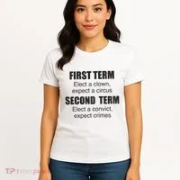 First Term Elect A Clown Expect A Circus Second Term Elect A Convict Expect Cri Women's T-Shirt thumb 4