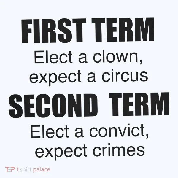 First Term Elect A Clown Expect A Circus Second Term Elect A Convict Expect Cri Women's T-Shirt