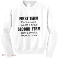 First Term Elect A Clown Expect A Circus Second Term Elect A Convict Expect Cri Kids Sweatshirt thumb 0