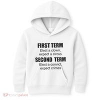 First Term Elect A Clown Expect A Circus Second Term Elect A Convict Expect Cri Kids Hoodie thumb 0