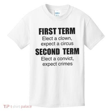 First Term Elect A Clown Expect A Circus Second Term Elect A Convict Expect Cri Kids T-Shirt