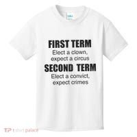 First Term Elect A Clown Expect A Circus Second Term Elect A Convict Expect Cri Kids T-Shirt thumb 0